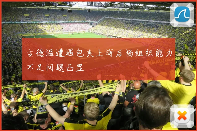 古德温遭遇包夹上海后场组织能力不足问题凸显