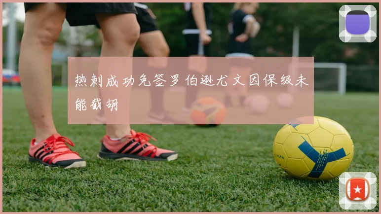 热刺成功免签罗伯逊尤文因保级未能截胡